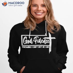 god fidence knowing i cant but he can shirt hoodie 1
