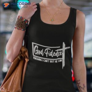 God Fidence Knowing I Can’t But He Can Shirt