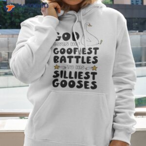 God Gives His Goofiest Battles To His Silliest Gooses Shirt