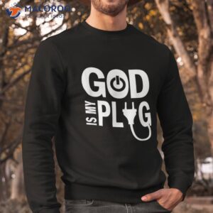 god is my plug funny christianity costumed shirt sweatshirt