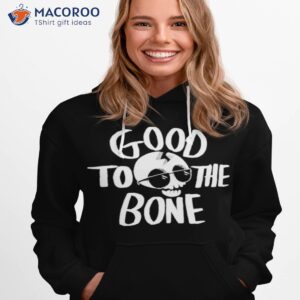 good to the bone shirt hoodie 1