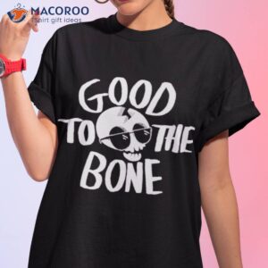 good to the bone shirt tshirt 1