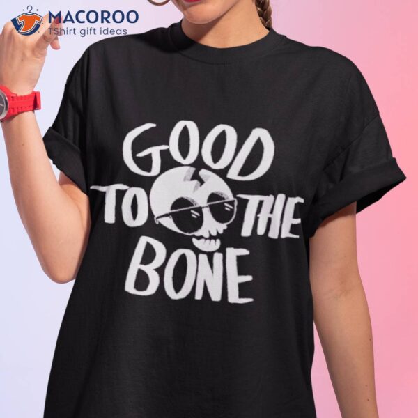 Good To The Bone Shirt