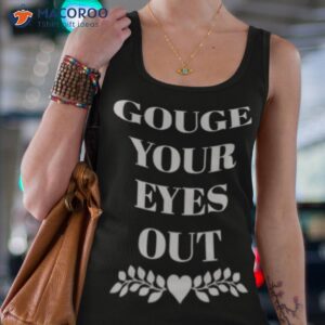 gouge your eyes out shirt tank top 4