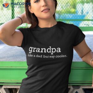 grandpa like a dad but way cooler shirt tshirt 1