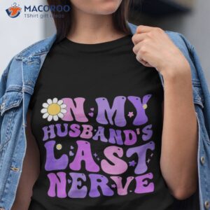 Groovy On My Husband’s Last Nerve Mother’s Day Wife Shirt