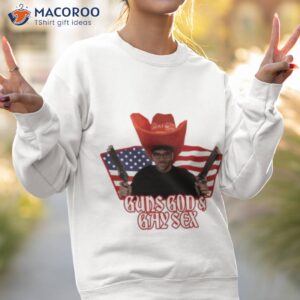guns god and gay sex shirt sweatshirt 2