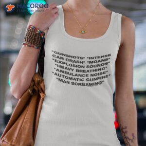 Gunshots Intense Car Crash Moans Explosion Sounds Heavy Breathing Ambulance Noise Automatic Gunfire Man Screaming Shirt 1 gunshots intense car crash moans explosion sounds heavy breathing ambulance noise automatic gunfire man screaming shirt tank top 4