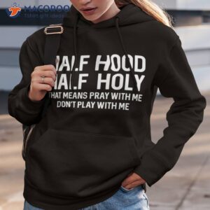 half hood holy that means pray with me funny christian shirt hoodie 3