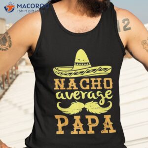 happy father cinco de mayo day nacho average papa grandpa shirt tank top 3