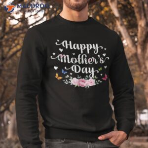 happy mother s day 2023 cute floral for mom grandma shirt sweatshirt