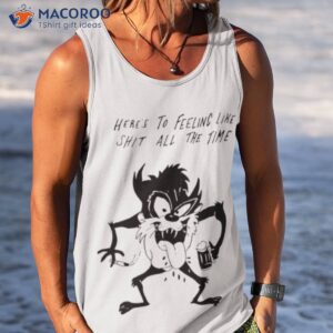 Here’s To Feeling Like Shit All The Time Shirt 3 heres to feeling like shit all the time shirt 2 tank top