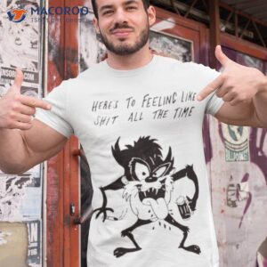 heres to feeling like shit all the time shirt 2 tshirt 1