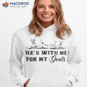 hes with me for my goats t shirt hoodie 1