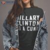 Hillary Clinton Is A Cunshirt