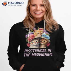 hissterical in the meowrning funny cat lover humor kitten shirt hoodie 1