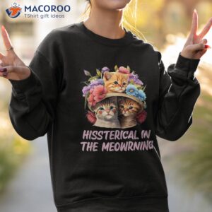 hissterical in the meowrning funny cat lover humor kitten shirt sweatshirt 2