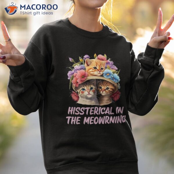 Hissterical In The Meowrning Funny Cat Lover Humor Kitten Shirt