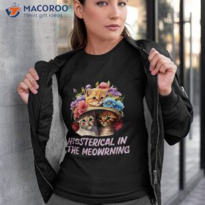 hissterical in the meowrning funny cat lover humor kitten shirt tshirt 3