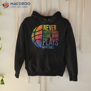 hoops girls never underestimate a girl who plays basketball shirt hoodie