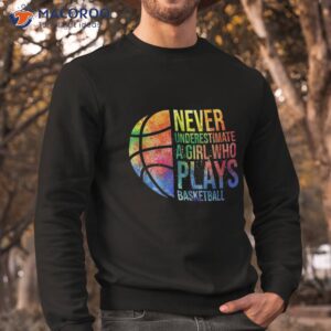 hoops girls never underestimate a girl who plays basketball shirt sweatshirt