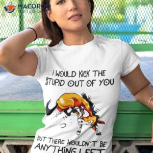 horse i would kick the stupid out of you shirt tshirt 1