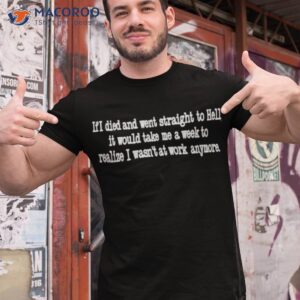 humans of capitalism if died and went straight to hell it would take me a week to realize i wasnt at work anymore shirt tshirt 1