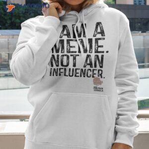 i am a meme not an influencer shirt hoodie