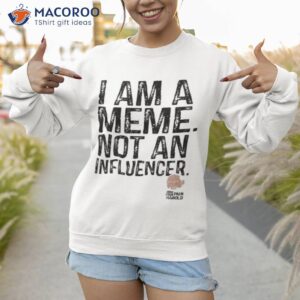 i am a meme not an influencer shirt sweatshirt