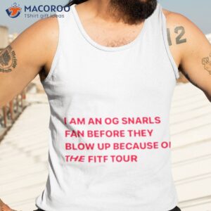 i am an og snarls fan before they blow up because of the fitf tour shirt tank top 3