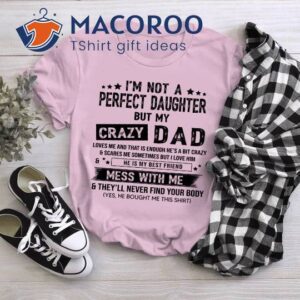 I Am Not A Perfect Daughter But My Crazy Dad Shirt
