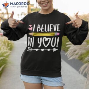 I Believe In You Proud Teacher Testing Day Inspiration Kids Shirt 2 i believe in you proud teacher testing day inspiration kids shirt sweatshirt