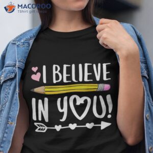 i believe in you proud teacher testing day inspiration kids shirt tshirt
