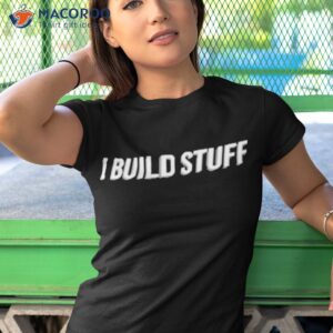 i build stuff t shirt tshirt 1