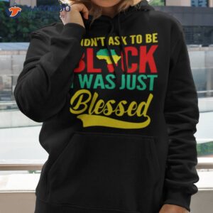 i didnt ask to be black i was just blessed shirt hoodie