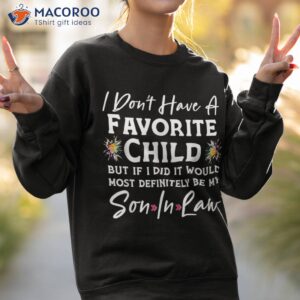 i don amp acirc amp 128 amp 153 t have a favorite child son in law shirt sweatshirt 2