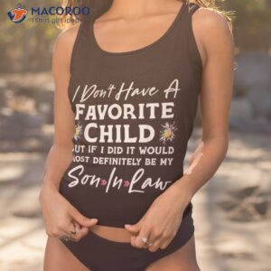 i don amp acirc amp 128 amp 153 t have a favorite child son in law shirt tank top 1