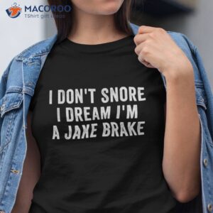 I Don’t Snore Dream I’m A Jake Brake Trucker, Truck Driver Shirt