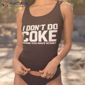 i dont do coke unless you have some t shirt tank top 1