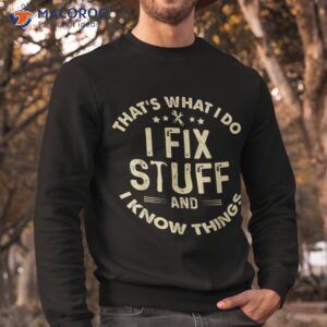 I Fix Stuff And Know Things-mechanic Engineer Garage Shirt 2 i fix stuff and know things mechanic engineer garage shirt sweatshirt