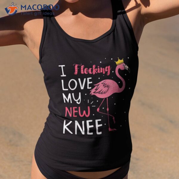 I Flocking Love My New Knee Replacet Surgery Flamingo Shirt