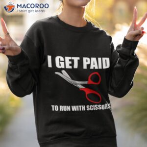 i get paid to run with scissors shirt sweatshirt 2