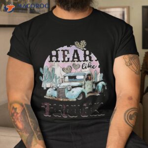 i got a heart like a truck runs on dreams shirt tshirt