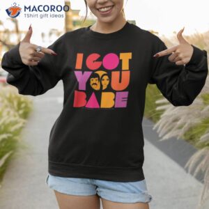 i got you babe shirt best new gifts for mom sweatshirt 1