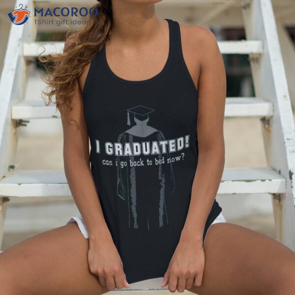 I Graduated Can Go Back To Bed Tee Graduation Present Shirt