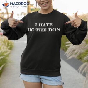 i hate dc the don shirt sweatshirt