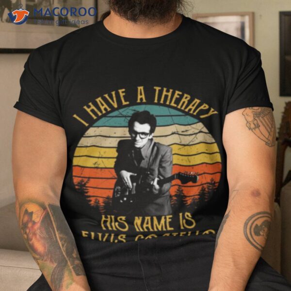 I Have A Therapy His Is Name Is Elvis Costello Shirt