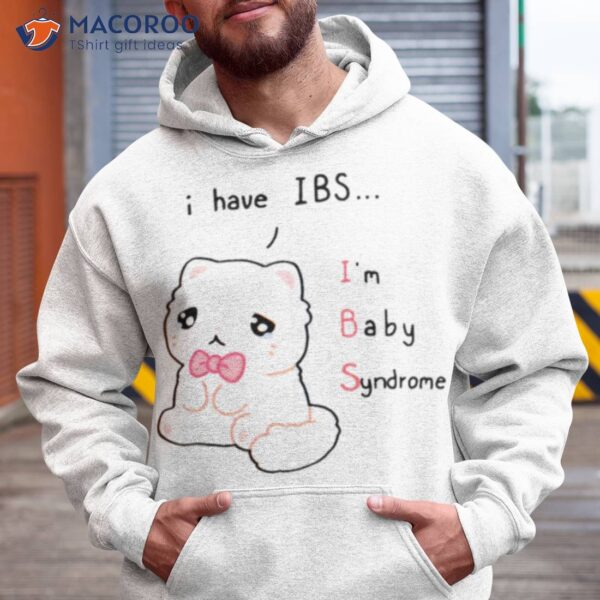 I Have Ibs I’m Baby Syndrome Shirt