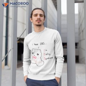 i have ibs im baby syndrome shirt sweatshirt 1