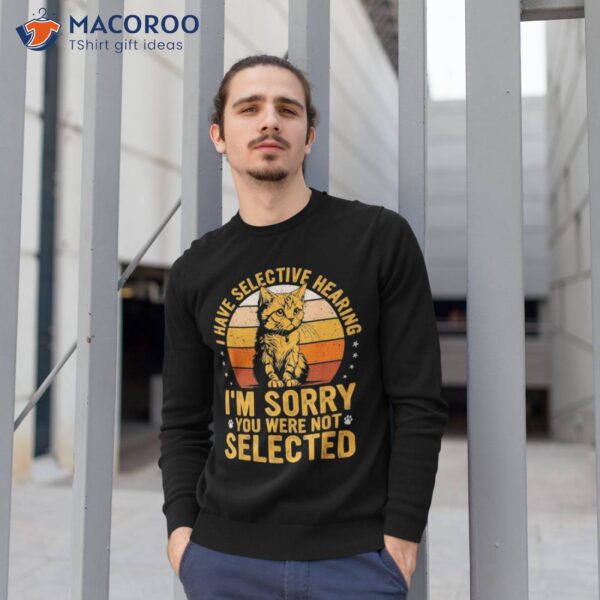 I Have Selective Hearing I’m Sorry You Were Not Selected Cat Shirt